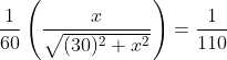 \frac{1}{60}\left ( \frac{x}{\sqrt{(30)^2+x^2}} \right )=\frac{1}{110}